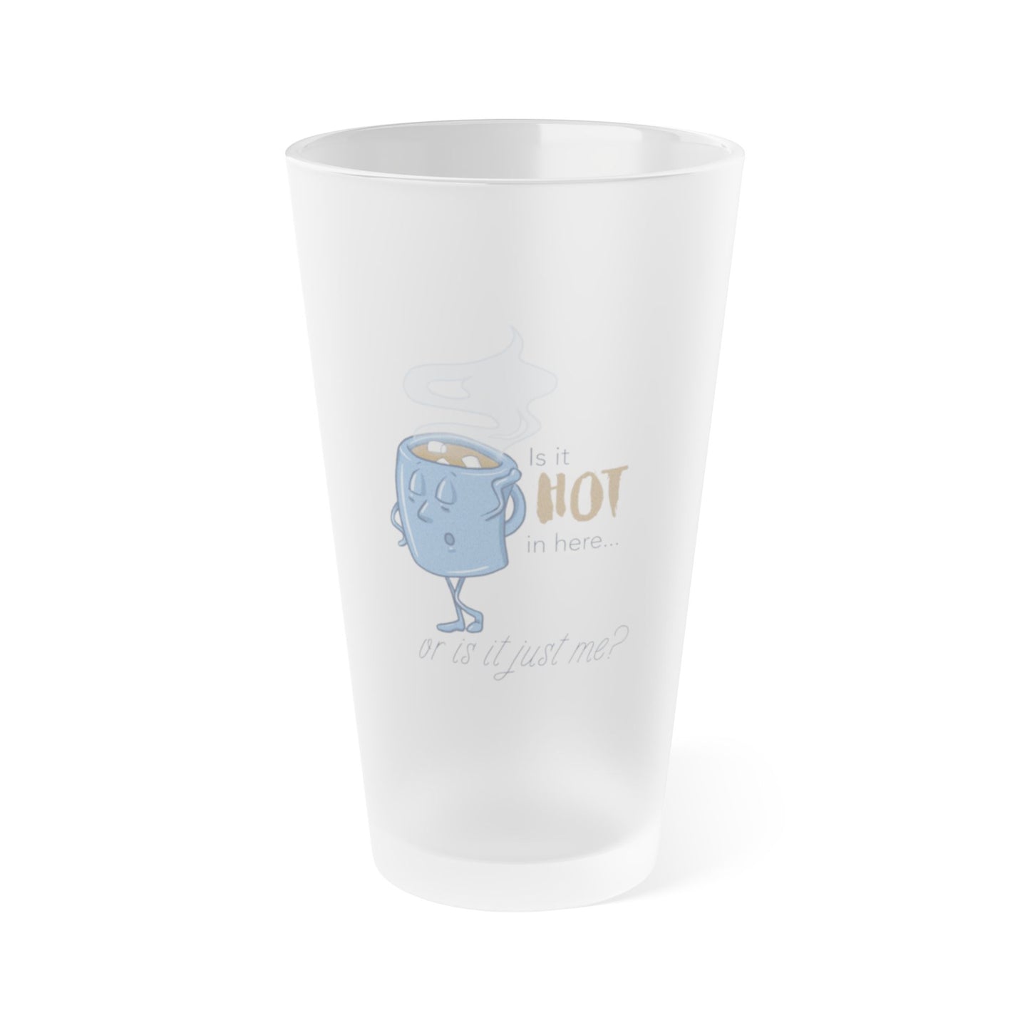 "Is it Hot in Here... Or is it Just Me?" Frosted Pint Glass