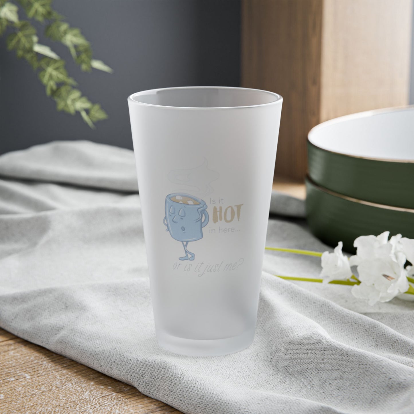 "Is it Hot in Here... Or is it Just Me?" Frosted Pint Glass